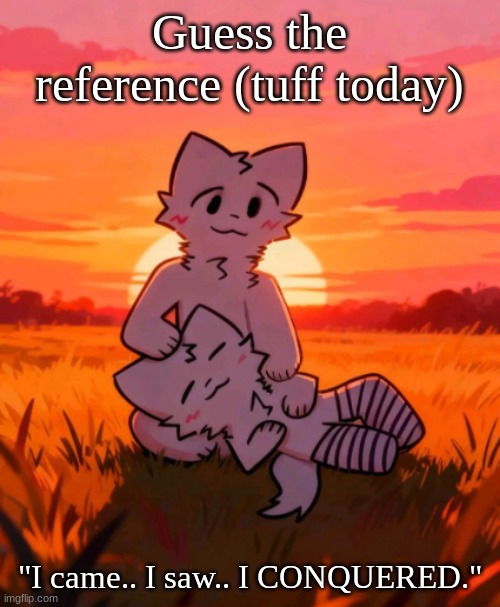 That0neguy announcement temp | Guess the reference (tuff today); "I came.. I saw.. I CONQUERED." | image tagged in that0neguy announcement temp | made w/ Imgflip meme maker