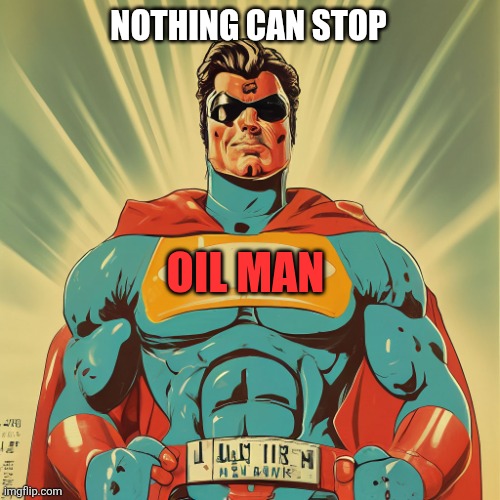 NOTHING CAN STOP OIL MAN | made w/ Imgflip meme maker