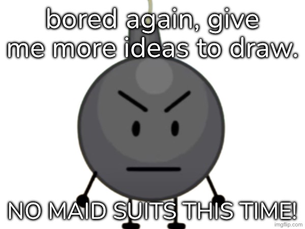 Make it related to any object show, peeps. | bored again, give me more ideas to draw. NO MAID SUITS THIS TIME! | image tagged in blank white template,object shows | made w/ Imgflip meme maker