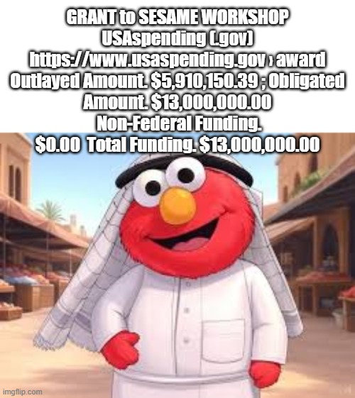 GRANT to SESAME WORKSHOP

USAspending (.gov)
https://www.usaspending.gov › award
Outlayed Amount. $5,910,150.39 ; Obligated Amount. $13,000, | made w/ Imgflip meme maker