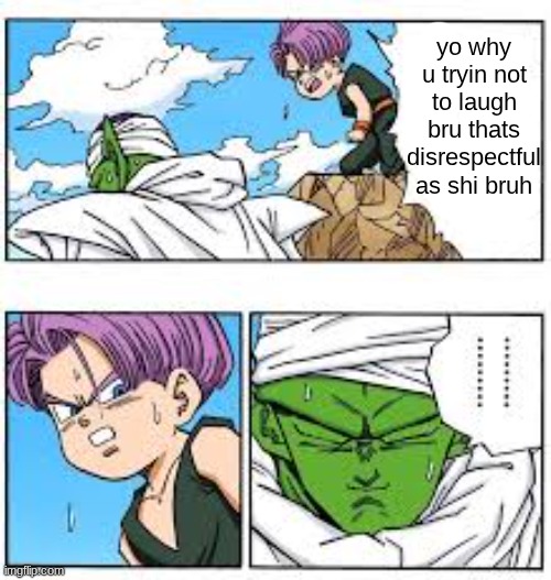 yo why u tryin not to laugh bru thats disrespectful as shi bruh | made w/ Imgflip meme maker