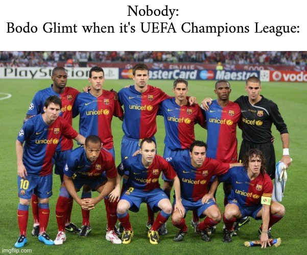 Bodø/Glimt are on fire after they beat Sporting Clube de Portugal 3-0 0_0 | Nobody:
Bodo Glimt when it's UEFA Champions League: | image tagged in bodo glimt,champions league,barcelona,football,sports,memes | made w/ Imgflip meme maker