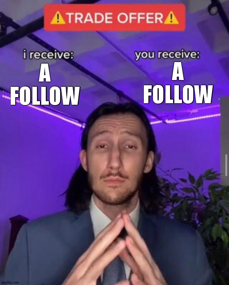 i receive you receive | A FOLLOW; A FOLLOW | image tagged in i receive you receive | made w/ Imgflip meme maker