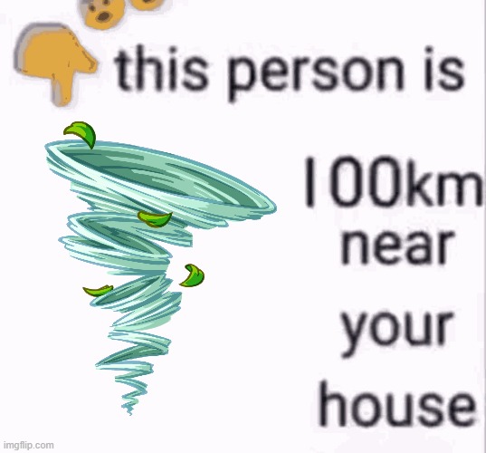 this person is 100 km away from your house | image tagged in this person is 100 km away from your house | made w/ Imgflip meme maker