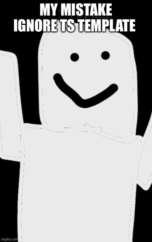 Ignore ts image | MY MISTAKE IGNORE TS TEMPLATE | image tagged in my announcement template | made w/ Imgflip meme maker