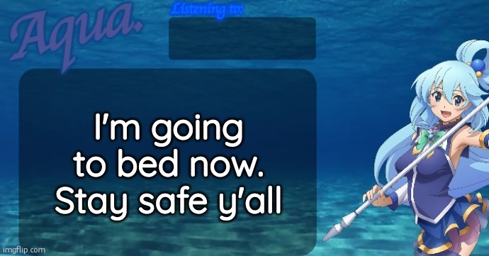 gn chat | I'm going to bed now. Stay safe y'all | image tagged in aqua's announcement template | made w/ Imgflip meme maker