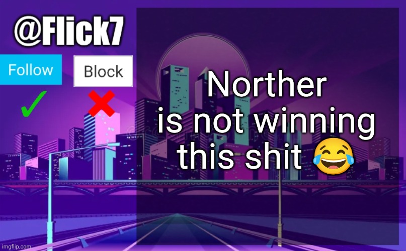 Flick7 Announcement Template | Norther is not winning this shit ? | image tagged in flick7 announcement template | made w/ Imgflip meme maker