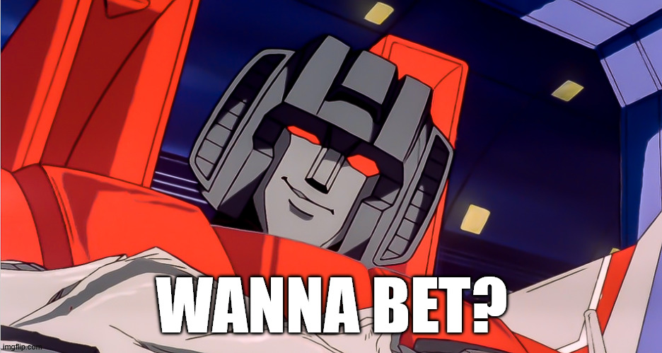 Starscream saying "Wanna Bet?" | WANNA BET? | image tagged in starscream | made w/ Imgflip meme maker