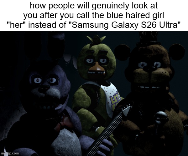 thought this belonged here | how people will genuinely look at you after you call the blue haired girl "her" instead of "Samsung Galaxy S26 Ultra" | image tagged in funny,conservative | made w/ Imgflip meme maker