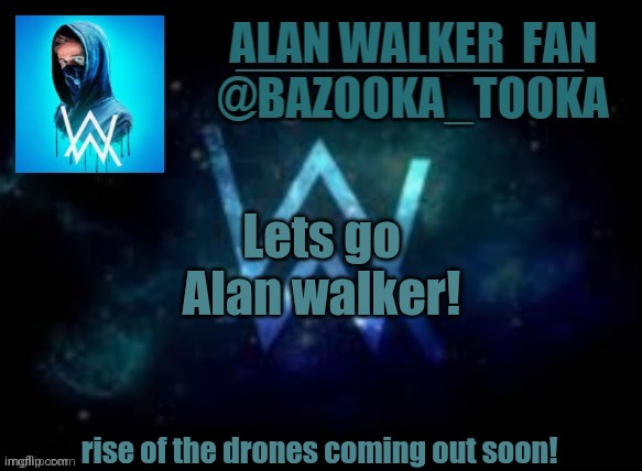 Bazooka's Alan Walker template | Lets go Alan walker! rise of the drones coming out soon! | image tagged in bazooka's alan walker template | made w/ Imgflip meme maker