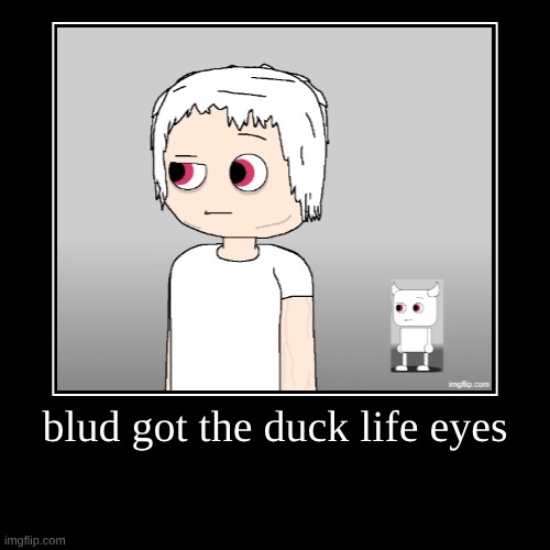 I'm crine | blud got the duck life eyes | | made w/ Imgflip demotivational maker