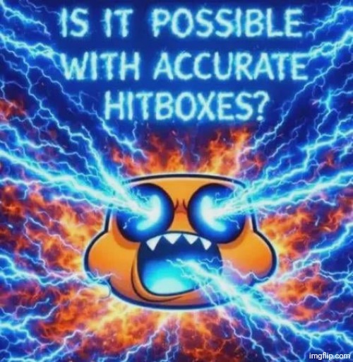 IS IT POSSIBLE WITH ACCURATE HITBOXES??????????? | image tagged in is it possible with accurate hitboxes | made w/ Imgflip meme maker