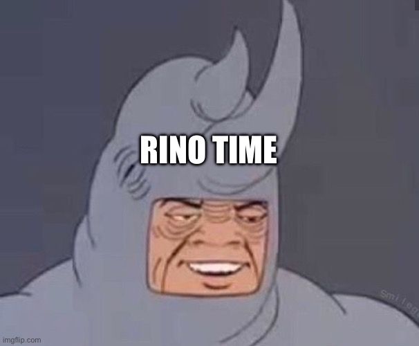 Minor spelling mistake my bad | RINO TIME | image tagged in rhino time | made w/ Imgflip meme maker