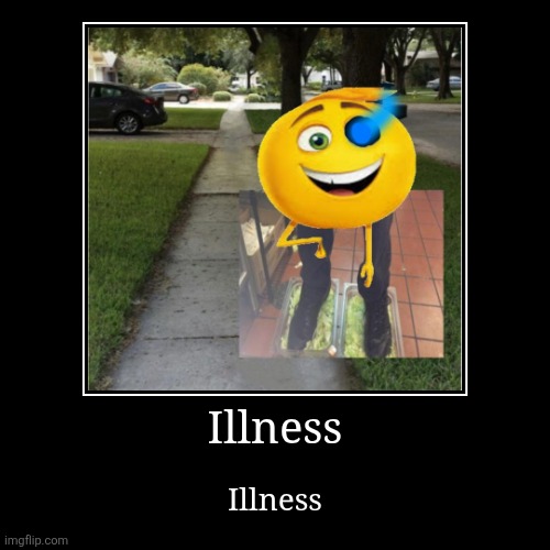 Illness | Illness | image tagged in funny,demotivationals | made w/ Imgflip demotivational maker