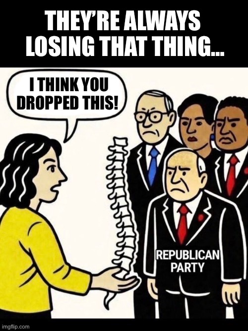 They lost it again right after she gave it back | THEY’RE ALWAYS 
LOSING THAT THING… | image tagged in political meme,republicans,spine,always losing it,spineless,rinos | made w/ Imgflip meme maker