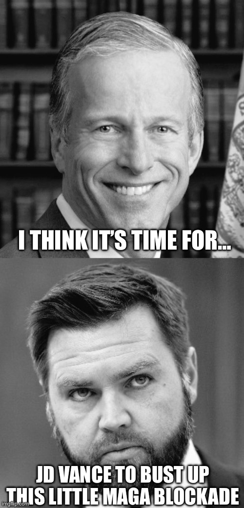 JD Vance New Senate Majority Leader | I THINK IT’S TIME FOR…; JD VANCE TO BUST UP THIS LITTLE MAGA BLOCKADE | image tagged in maga,trump,rino | made w/ Imgflip meme maker