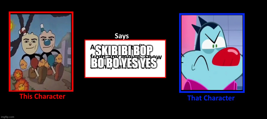 What If Character Says This Template | SKIBIBI BOP BO BO YES YES | image tagged in what if character says this template | made w/ Imgflip meme maker