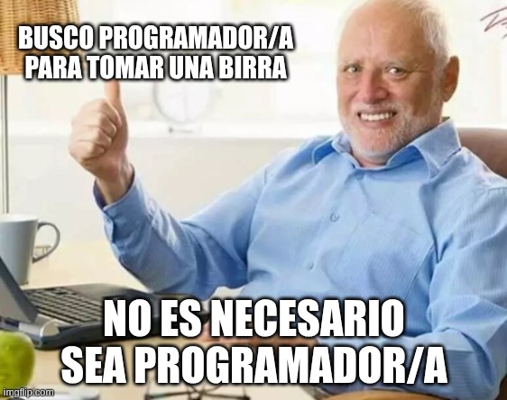 BUSCO PROGRAMADOR/A PARA TOMAR UNA BIRRA; NO ES NECESARIO SEA PROGRAMADOR/A | made w/ Imgflip meme maker