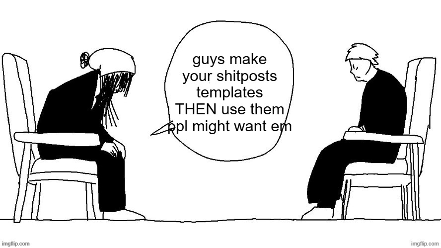 ​ | guys make your shitposts templates THEN use them ppl might want em | made w/ Imgflip meme maker