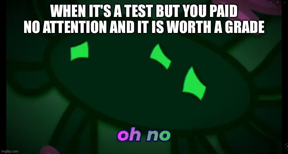 : ( | WHEN IT'S A TEST BUT YOU PAID NO ATTENTION AND IT IS WORTH A GRADE | image tagged in swiss | made w/ Imgflip meme maker