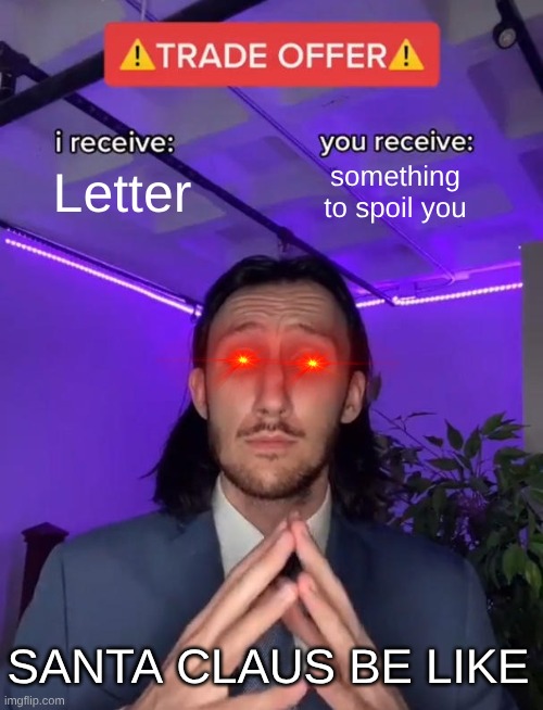 so true | Letter; something to spoil you; SANTA CLAUS BE LIKE | image tagged in trade offer,santa,christmas | made w/ Imgflip meme maker