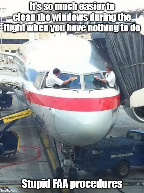 Full Service | It's so much easier to clean the windows during the flight when you have nothing to do; Stupid FAA procedures | image tagged in airplane,osha,cleanliness,stupid | made w/ Imgflip meme maker