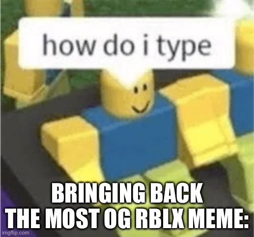 Who misses og rblx memes | BRINGING BACK THE MOST OG RBLX MEME: | image tagged in roblox meme,roblox,nostalgia,memes,funny memes | made w/ Imgflip meme maker