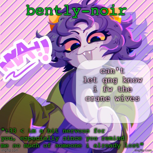 curse you hollow knight animation community for getting me into hippie punk | can't let gng know i fw the crane wives | image tagged in bently-noir nepeta temp | made w/ Imgflip meme maker