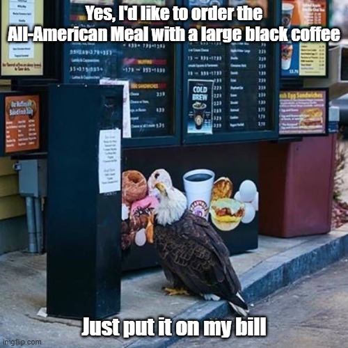 All American Meal | Yes, I'd like to order the All-American Meal with a large black coffee; Just put it on my bill | image tagged in eagle,america,proud,raaaaaahhhhh | made w/ Imgflip meme maker
