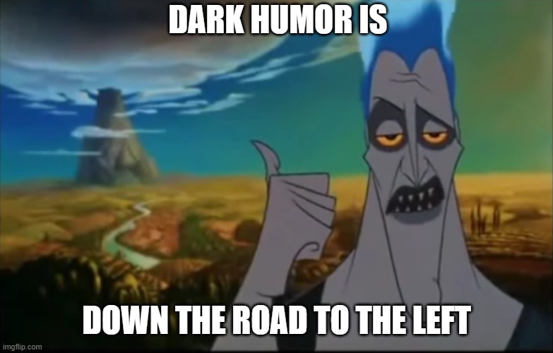 DARK HUMOR IS DOWN THE ROAD TO THE LEFT | image tagged in hades pointing mount olympus | made w/ Imgflip meme maker