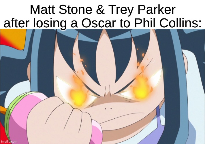 What Sore Losers | Matt Stone & Trey Parker after losing a Oscar to Phil Collins: | image tagged in memes,precure,south park,tarzan,disney | made w/ Imgflip meme maker