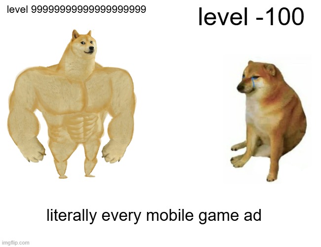 Buff Doge vs. Cheems Meme | level 99999999999999999999; level -100; literally every mobile game ad | image tagged in memes,buff doge vs cheems | made w/ Imgflip meme maker
