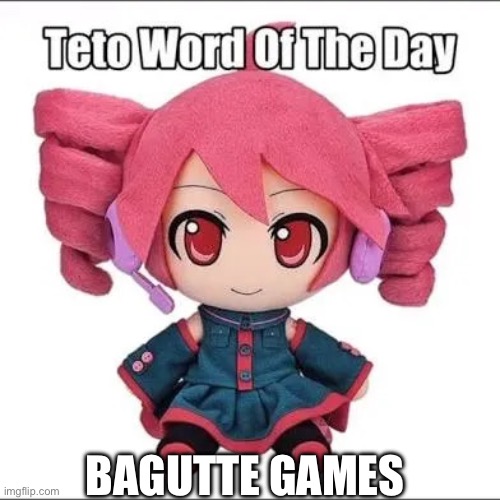 Teto but hunger games lol | BAGUTTE GAMES | image tagged in teto word of the day | made w/ Imgflip meme maker