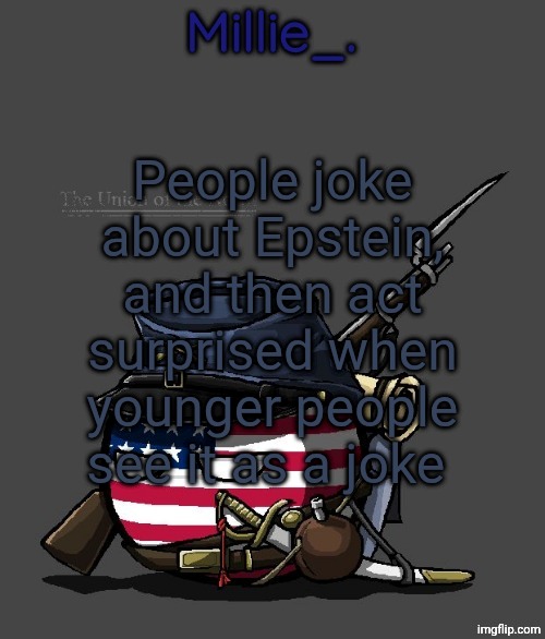 Almost like it's our fault *mindblown* | People joke about Epstein, and then act surprised when younger people see it as a joke | image tagged in millie's union of the north announcement template | made w/ Imgflip meme maker