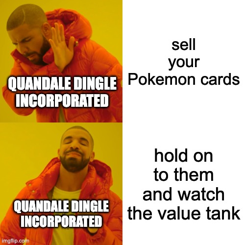 Drake Hotline Bling Meme | sell your Pokemon cards; QUANDALE DINGLE INCORPORATED; hold on to them and watch the value tank; QUANDALE DINGLE INCORPORATED | image tagged in memes,drake hotline bling | made w/ Imgflip meme maker