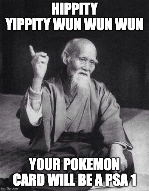Wise Old Chinese Man | HIPPITY YIPPITY WUN WUN WUN; YOUR POKEMON CARD WILL BE A PSA 1 | image tagged in wise old chinese man | made w/ Imgflip meme maker