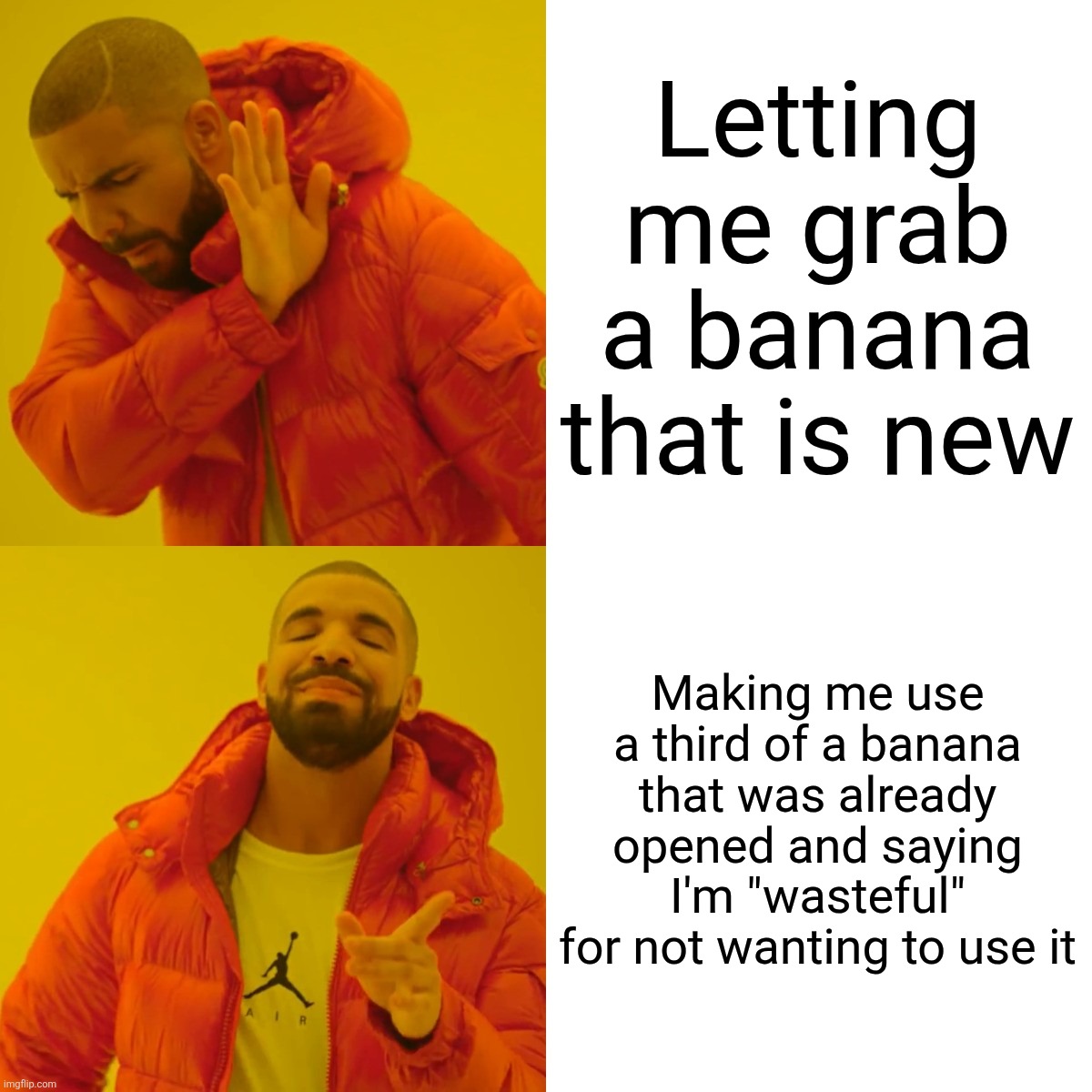 Drake Hotline Bling Meme | Letting me grab a banana that is new; Making me use a third of a banana that was already opened and saying I'm "wasteful" for not wanting to use it | image tagged in memes,drake hotline bling | made w/ Imgflip meme maker