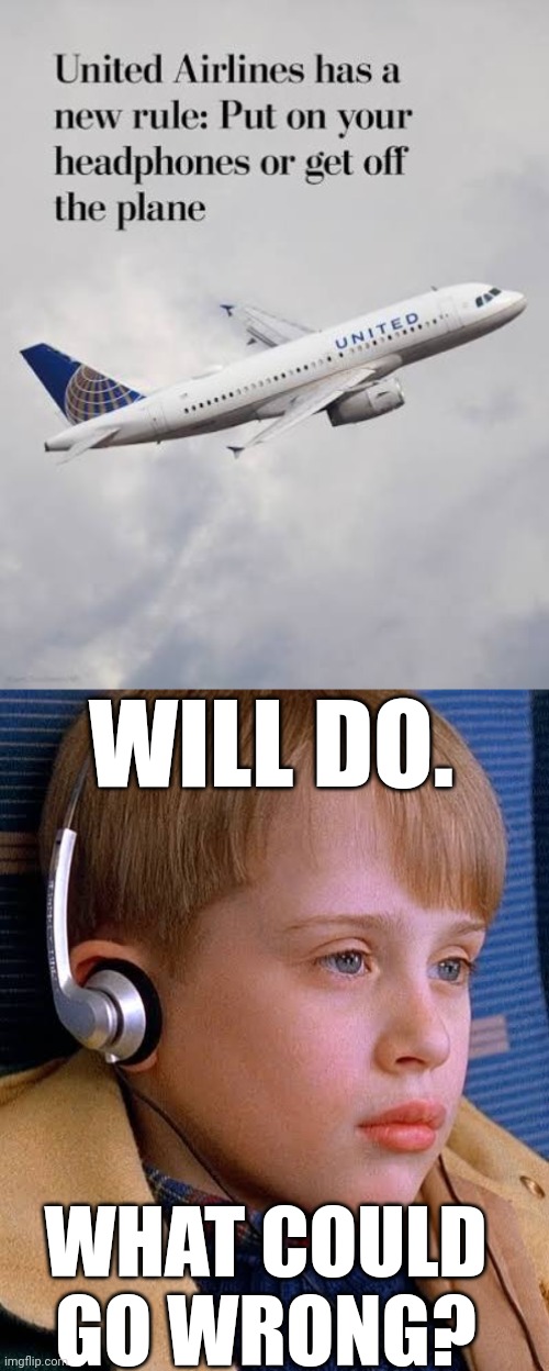 Come fly the silent skies | WILL DO. WHAT COULD
GO WRONG? | image tagged in macaulay culkin,home alone,2,headphones,united airlines,kevin mcallister | made w/ Imgflip meme maker