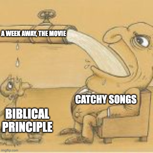 fat man drinking from pipe | A WEEK AWAY, THE MOVIE; CATCHY SONGS; BIBLICAL PRINCIPLE | image tagged in fat man drinking from pipe | made w/ Imgflip meme maker