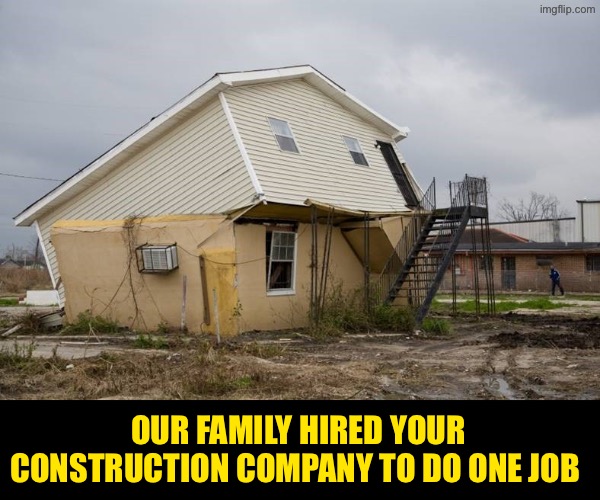 Top of the house fell | OUR FAMILY HIRED YOUR CONSTRUCTION COMPANY TO DO ONE JOB | image tagged in you had one job,bad construction week,epic fail,collapse,houses,duhhh dumbass | made w/ Imgflip meme maker