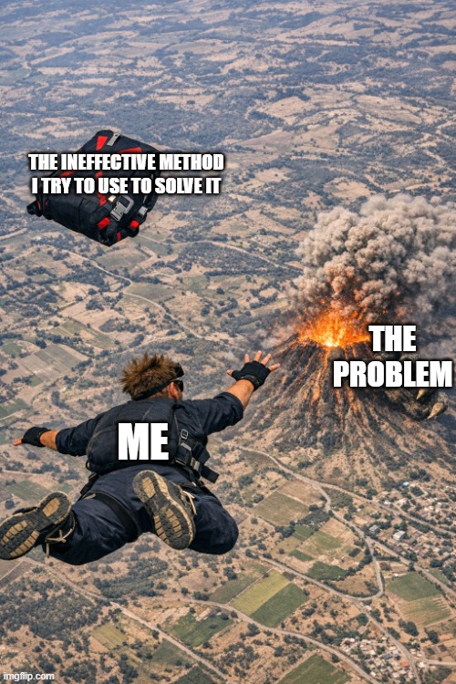 Change this meme up | THE INEFFECTIVE METHOD I TRY TO USE TO SOLVE IT; THE PROBLEM; ME | image tagged in man skydiving ai generated | made w/ Imgflip meme maker
