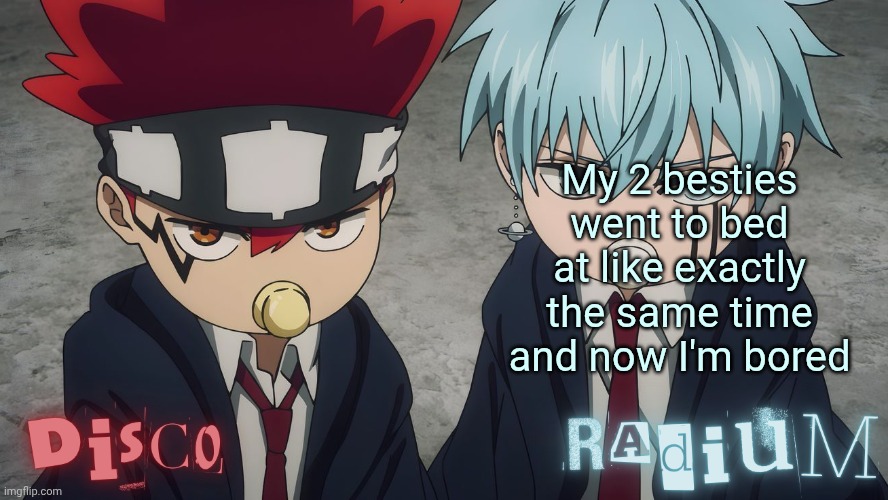 Anyone wanna mc | My 2 besties went to bed at like exactly the same time and now I'm bored | image tagged in disco and radium dot and lance temp | made w/ Imgflip meme maker