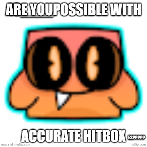 Possible With Accurate Hitbox | ARE YOU ES????? | image tagged in possible with accurate hitbox | made w/ Imgflip meme maker
