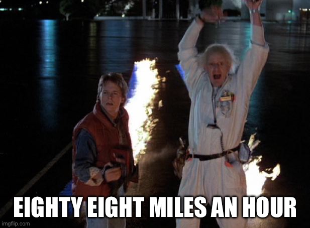 88 Miles | EIGHTY EIGHT MILES AN HOUR | image tagged in 88 miles | made w/ Imgflip meme maker