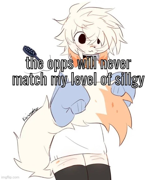 the opps will never match my level of sillgy | made w/ Imgflip meme maker