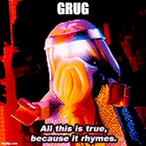 (continues to rave(casually)) | GRUG | image tagged in all this is true because it rhymes | made w/ Imgflip meme maker