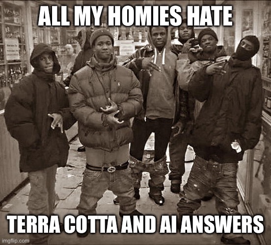 All My Homies Hate | ALL MY HOMIES HATE; TERRA COTTA AND AI ANSWERS | image tagged in all my homies hate | made w/ Imgflip meme maker