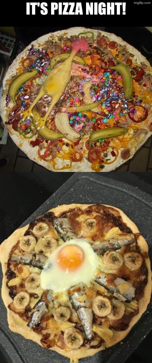 Pizza Night | IT'S PIZZA NIGHT! | image tagged in cursed images,what a terrible day to have eyes,pizza time,nasty food,oh hell no,unsee juice | made w/ Imgflip meme maker
