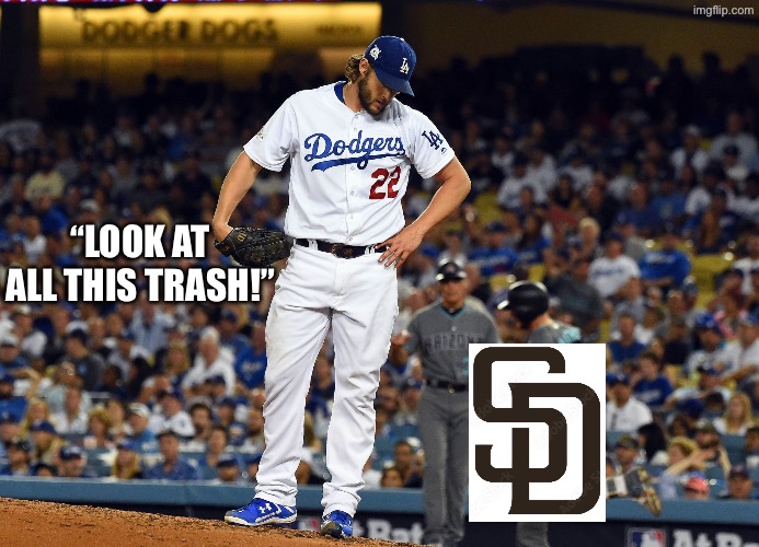 First meme of the stream | “LOOK AT ALL THIS TRASH!” | image tagged in kershaw garbage,go dodgers,los angeles dodgers | made w/ Imgflip meme maker