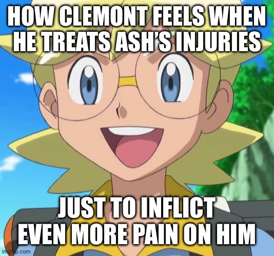 Clemont and Ash | HOW CLEMONT FEELS WHEN HE TREATS ASH’S INJURIES; JUST TO INFLICT EVEN MORE PAIN ON HIM | image tagged in pokemon,pokemon memes,clemont,ash ketchum,pokemon xy,anime | made w/ Imgflip meme maker